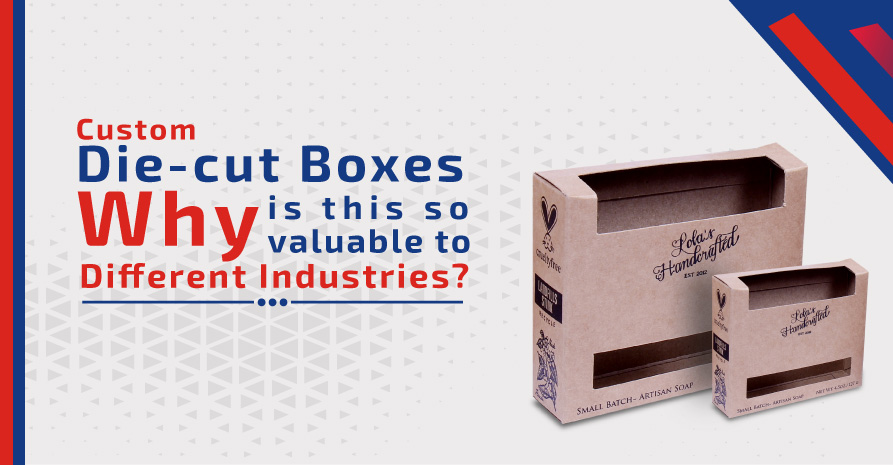 Custom Die cut Boxes Why Is This So Valuable to Different Industries