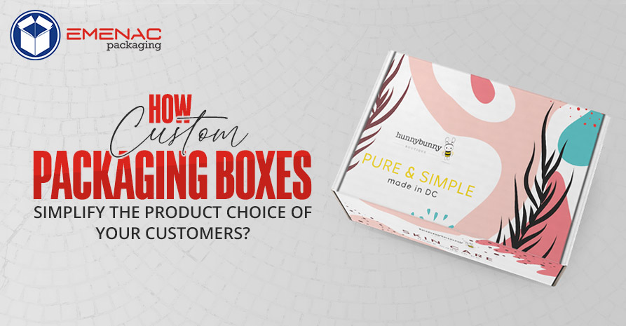 How Custom Packaging Boxes Simplify the Product Choice of Your Customers EP USA