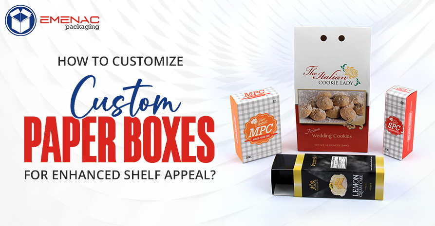 How to Customize Custom Paper Boxes for Enhanced Shelf Appeal EP USA