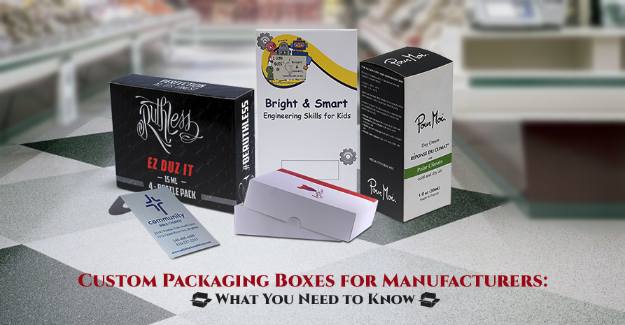 Custom Packaging Boxes for Manufacturers: What You Need to Know