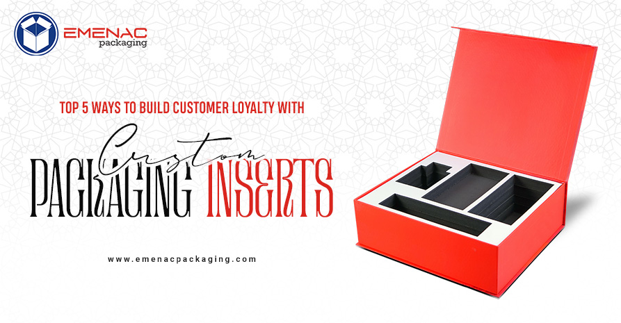 Top 5 Ways to Build Customer Loyalty with Custom Packaging Inserts