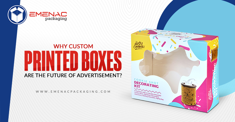 Why Custom Printed Boxes Are The Future Of Advertisement?