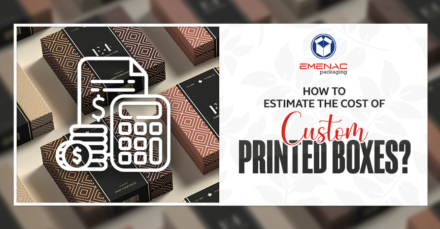 How to Estimate the Cost of Custom Printed Boxes?