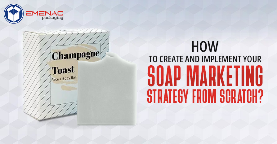 How to Create and Implement Your Soap Marketing Strategy from Scratch?