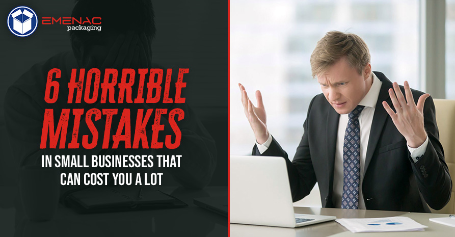 6 Horrible Mistakes in Small Businesses That Can Cost You a Lot 