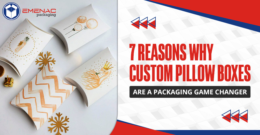 7 Reasons Why Custom Pillow Boxes Are a Packaging Game Changer.