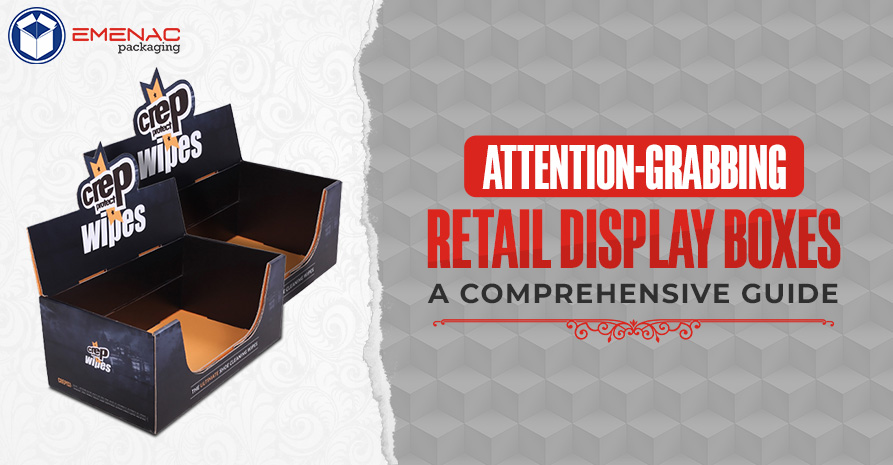 Attention-Grabbing Retail Display Boxes: A Comprehensive Guide.