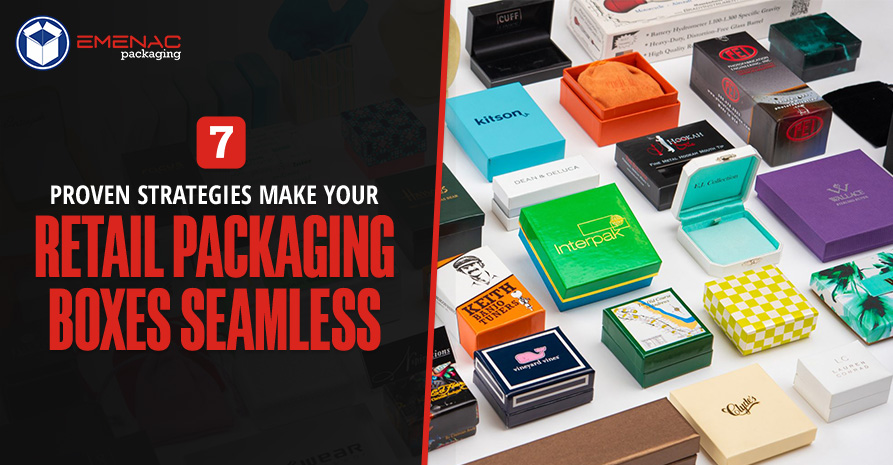 7 Proven Strategies Make Your Retail Packaging Boxes Seamless.