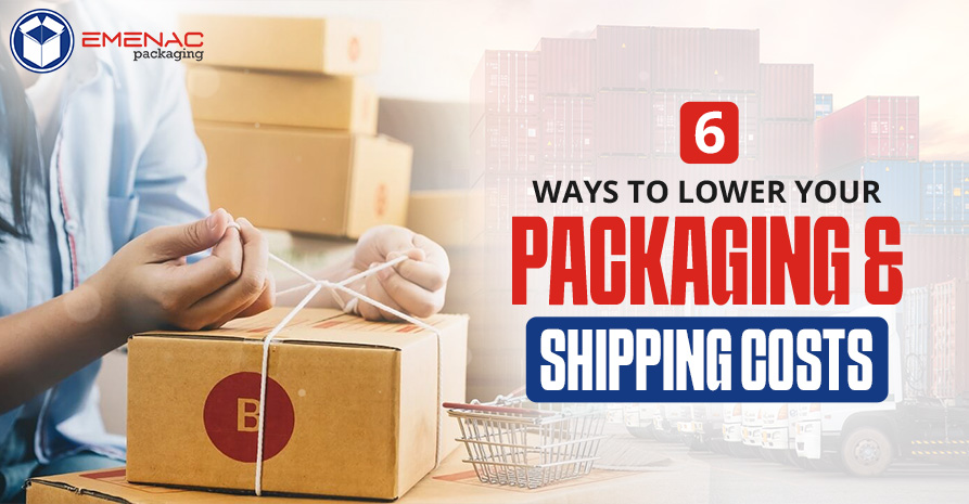 6 Ways to Lower Your Packaging and Shipping Costs.